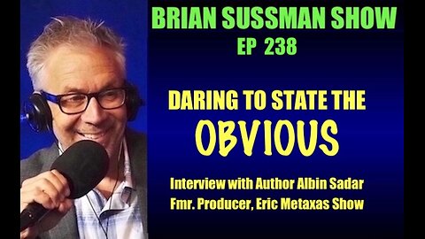 238 - Daring to State the Obvious; Intvw w/ Albin Sadar, former producer, Eric Metaxas Show