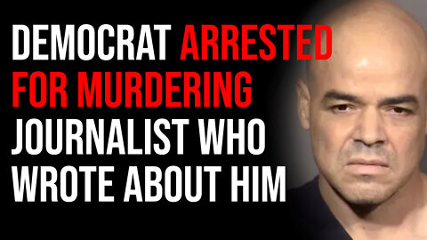 Democrat ARRESTED FOR MURDERING Journalist Who Wrote Smear Pieces About Him
