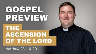 Gospel Preview - The Ascension of the Lord