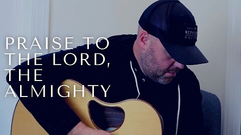 PRAISE TO THE LORD, THE ALMIGHTY / / Derek Charles Johnson / / Acoustic Cover / / Music Video