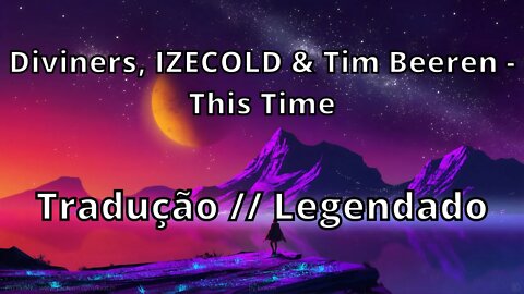 Diviners, IZECOLD & Tim Beeren - This Time ( Tradução // Legendado )