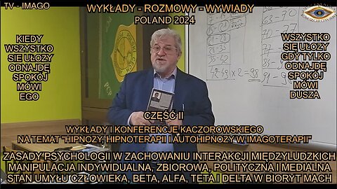 ZASADY PSYCHOLOGII W ZACHOWANIU INTERAKCJI MIĘDZYLUDZKICH. MANIPULACJA INDYWIDUALNA,ZBIOROWA,POLITYCZNA I MEDIALNA. STAN UMYSŁU CZŁOWIEKA,BETA,ALFA,TETA I DELTA W BIORYTMACH. WYKŁADY I KONFERENCJE KACZOROWKSIEGO. CZĘŚC II/TV IMAGO 2024