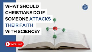 What should Christians do if someone attacks their faith with science?