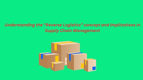 Understanding the concept of reverse logistics and its implications in SCM.