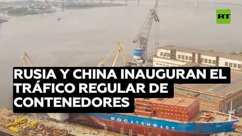 Rusia y China inauguran el tráfico regular de contenedores por la Ruta Marítima del Norte