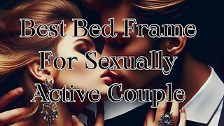 Best Bed Frame For Sexually Active Couple