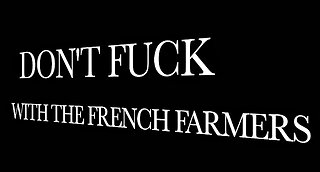 DON'T F*CK WITH THE FRENCH FARMERS - PART TWO