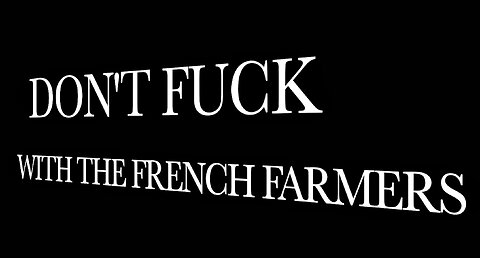 DON'T F*CK WITH THE FRENCH FARMERS - PART TWO