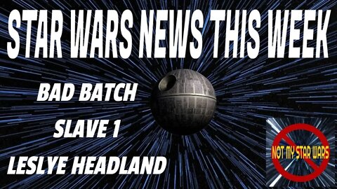 Star Wars NEWS This Week - Leslye Headland - Slave 1 - Bad Batch