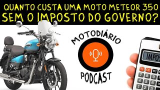 Quanto custaria UMA MOTO METEOR 350 SEM IMPOSTO do Governo?