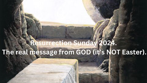 Resurrection Sunday 2024.The real message from GOD (it’s NOT Easter).