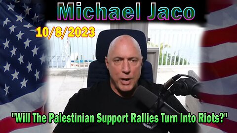 Michael Jaco HUGE Intel 10-08-23: "Will The Palestinian Support Rallies Turn Into Riots?"