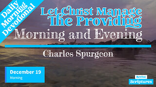 December 19 Morning Devotional | Let Christ Manage The Providing | Morning & Evening, C.H. Spurgeon