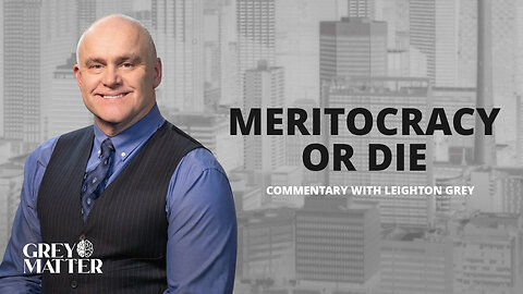 Meritocracy or Die | Commentary with Leighton Grey