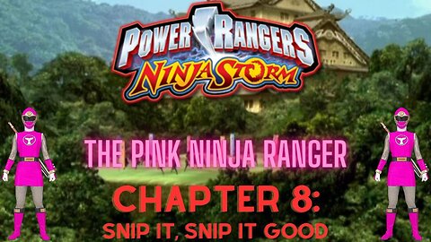 Ninja Storm: The Pink Ninja Ranger - Chapter 8: Snip It, Snip It Good