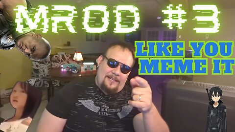 Like you meme it! MROD # 3, Meme reaction on demmand