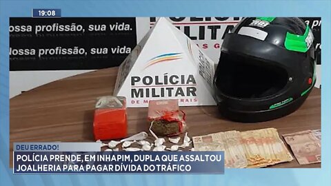 Deu errado: Polícia prende, em Inhapim, dupla que assaltou Joalheria para pagar dívida do tráfico.