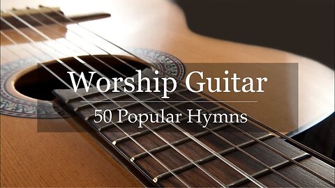 Worship Guitar - Top 50 Hymns of All Time - Instrumental Gospel Music