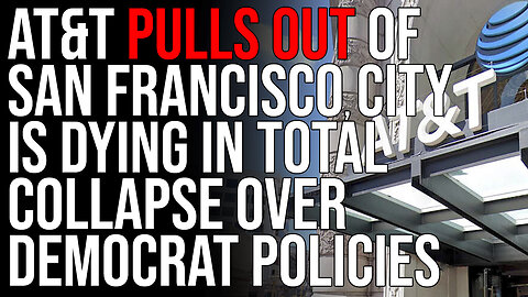 AT&T PULLS OUT Of San Francisco, City Is Dying In Total Collapse Over Democrat Policies