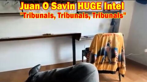 Juan O Savin HUGE Intel May 20: "Tribunals, Tribunals, Tribunals"
