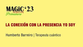 LA CONEXIÓN CON LA PRESENCIA YO SOY - Humberto Barreiro ( Magic'23 Primavera )