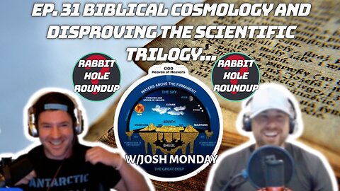 Rabbit Hole Roundup 31: BIBLICAL COSMOLOGY AND DISPROVING THE SCIENTIFIC TRILOGY w/Josh Monday