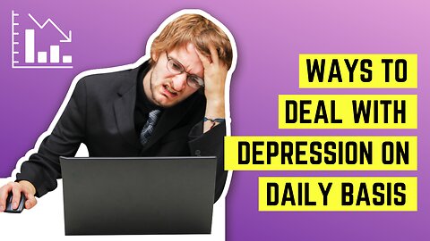 Ways to Deal With Depression on a Daily Basis