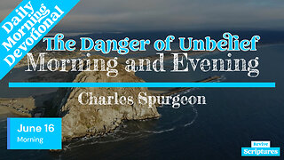 June 16 Morning Devotional | The Danger of Unbelief | Morning and Evening by Charles Spurgeon
