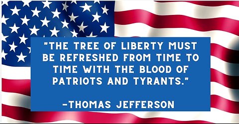 The tree of liberty must be refreshed from time to time with the blood of patriots and tyrants.