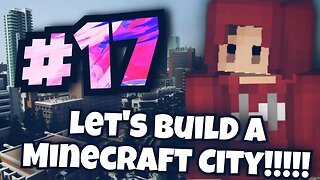 Let's Build A Minecraft City! | Episode Seventeen (#17)