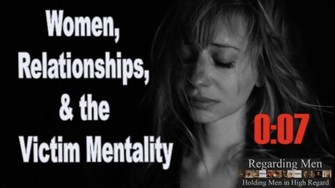 Women, Relationships and the Victim Mentality - Regarding Men