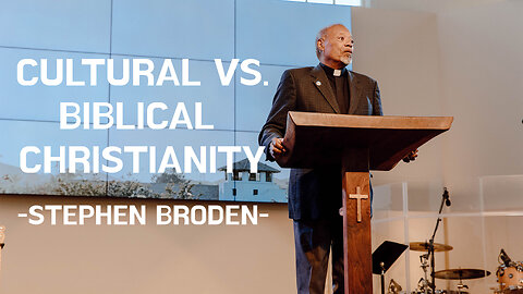 Cultural Vs. Biblical Christianity | Stephen Broden