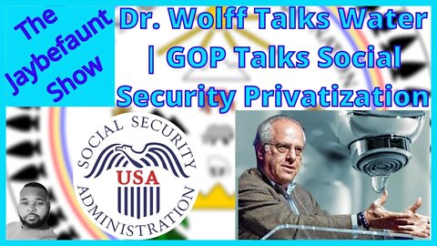 Dr Wolff Talks Water | GOP Talks Social Security Privatization