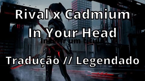 Rival x Cadmium - In Your Head ( Tradução // Legendado )