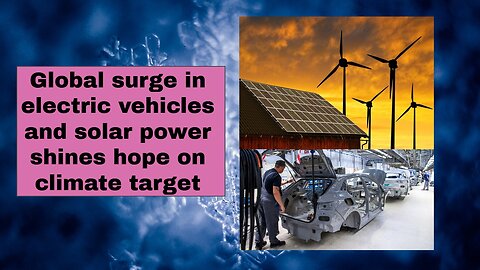 Global surge in electric vehicles and solar power shines hope on climate target