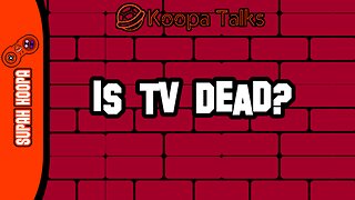 Is TV Dead? (Koopa Talks)