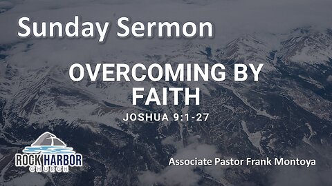 Sunday Service 1/15/23 - Overcoming By Faith - Joshua 9:1-27 - Associate Pastor Frank Montoya