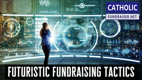 Futuristic Fundraising Tactics | Catholic Fundraiser