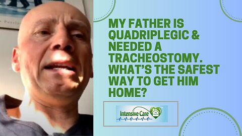 My Father is Quadriplegic & Needed a Tracheostomy. What's the Safest Way to Get Him Home?