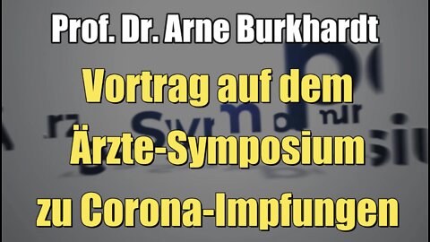 Prof. Dr. Arne Burkhardt - Vortrag auf dem Ärzte-Symposium zu Corona-Impfungen (06.05.2022)