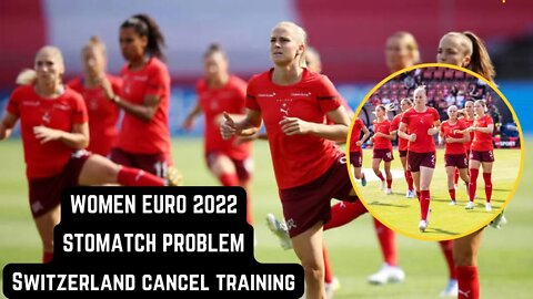 Women's Euros 2022 Switzerland Cancel Training 19 Cases Stomach Problems Sweden Match News Preview