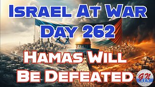 GNITN Special Edition Israel At War Day 262: Hamas Will Be Destroyed