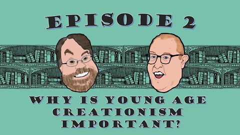 Let's Talk Creation Episode 2: Why is Young Age Creationism Important?