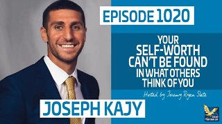 Your Self-Worth Can’t Be Found In What Others Think of You with Joseph Kajy