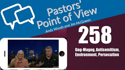 Pastors’ Point of View (PPOV) no. 258. Prophecy Update. Drs. Andy Woods & Jim McGowan. 6-9-23.