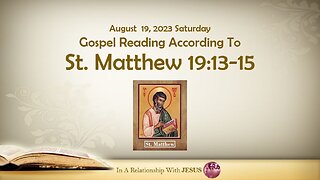 August 19 2023 Gospel Reading Matthew Chapter 19 Verse 13-15