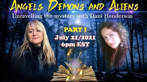 Angels, Demons and Aliens - With Dani Henderson- Part I (Jul 21/2021)