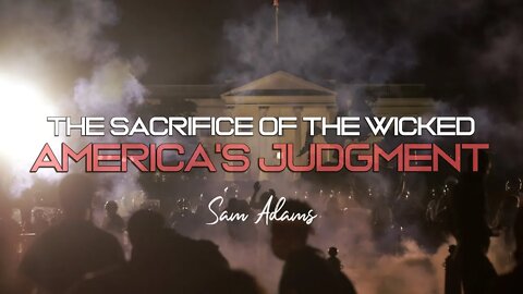 Sam Adams - The Sacrifice of the Wicked and America's Judgment