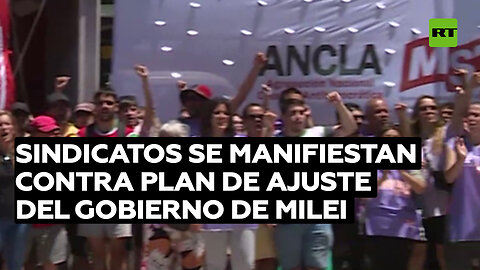 Sindicatos de Argentina se manifiestan contra el plan de ajuste del Gobierno de Milei