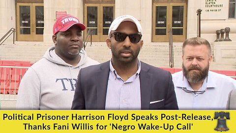 Political Prisoner Harrison Floyd Speaks Post-Release, Thanks Fani Willis for 'Negro Wake-Up Call'